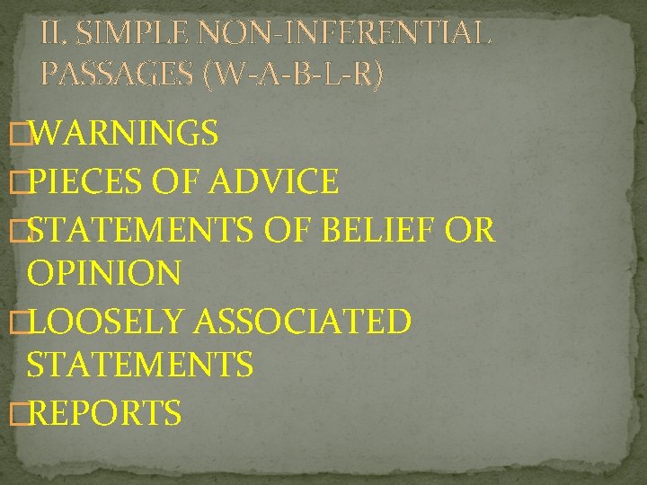 II. SIMPLE NON-INFERENTIAL PASSAGES (W-A-B-L-R) �WARNINGS �PIECES OF ADVICE �STATEMENTS OF BELIEF OR OPINION