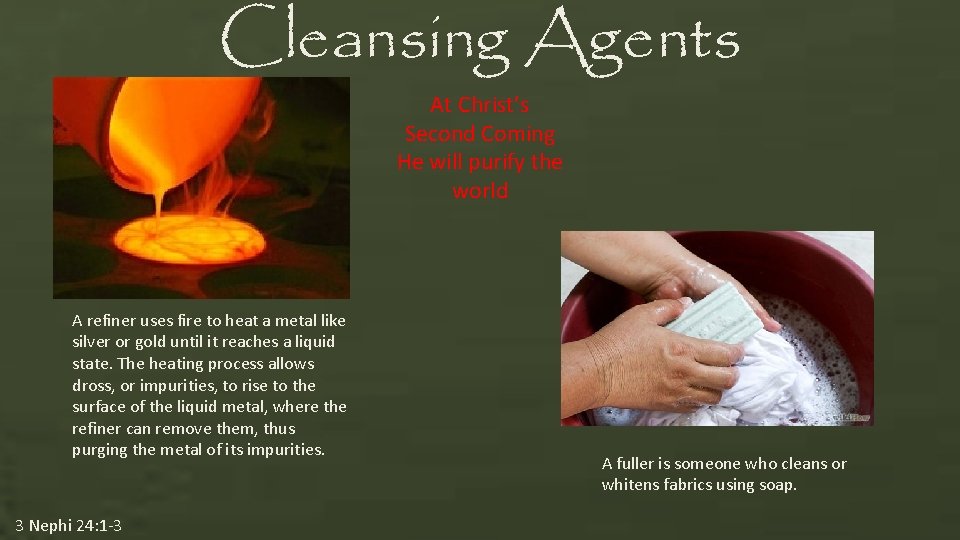 Cleansing Agents At Christ’s Second Coming He will purify the world A refiner uses Cleansing Agents At Christ’s Second Coming He will purify the world A refiner uses