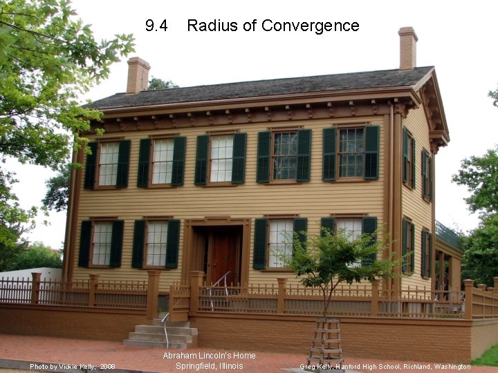 9. 4 Photo by Vickie Kelly, 2008 Radius of Convergence Abraham Lincoln’s Home Springfield,