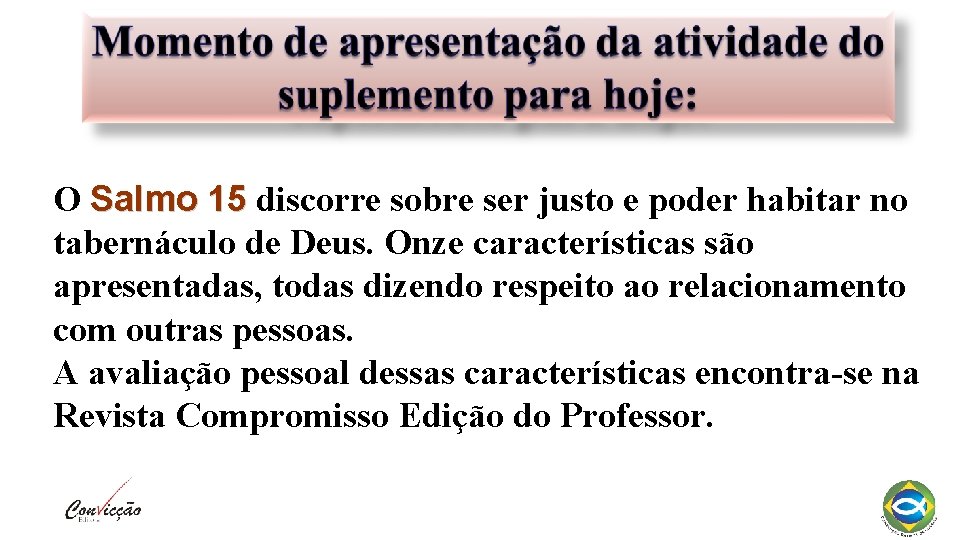 O Salmo 15 discorre sobre ser justo e poder habitar no tabernáculo de Deus.