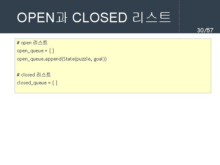 OPEN과 CLOSED 리스트 30/57 # open 리스트 open_queue = [ ] open_queue. append(State(puzzle, goal))
