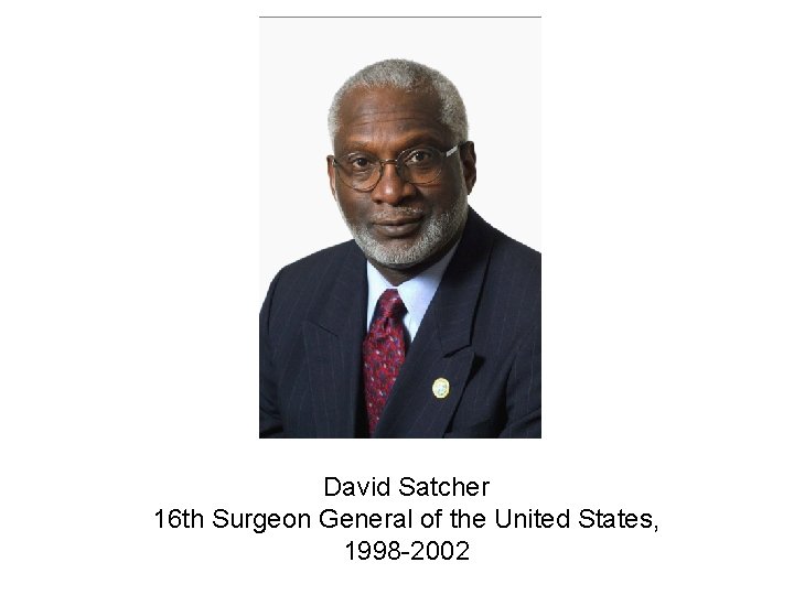 David Satcher 16 th Surgeon General of the United States, 1998 -2002 