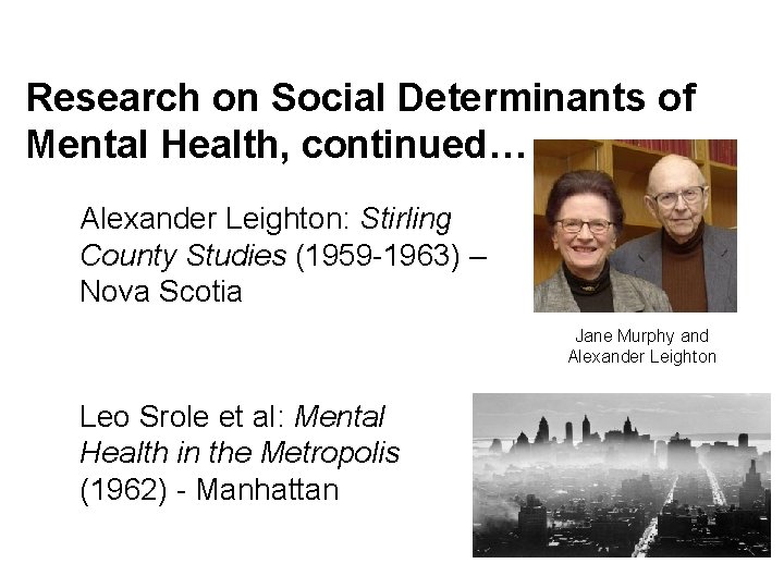 Research on Social Determinants of Mental Health, continued… Alexander Leighton: Stirling County Studies (1959