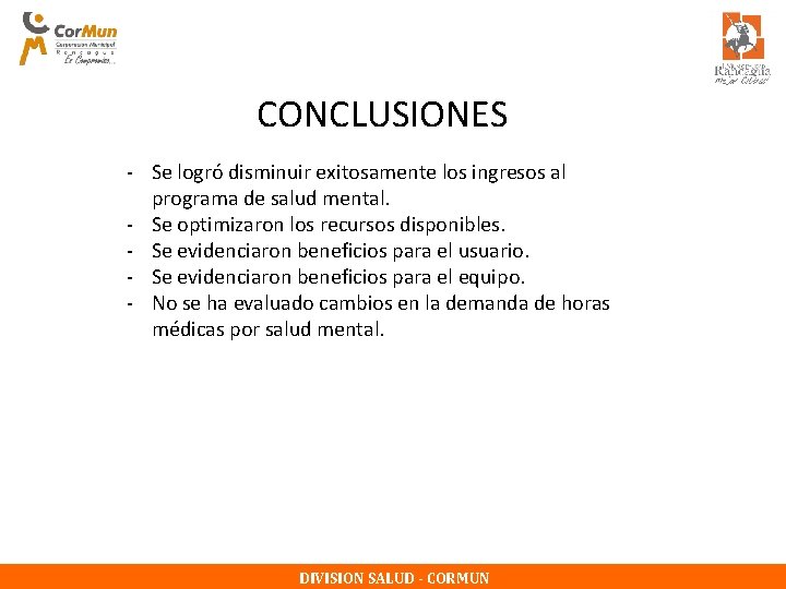 CONCLUSIONES - Se logró disminuir exitosamente los ingresos al programa de salud mental. - CONCLUSIONES - Se logró disminuir exitosamente los ingresos al programa de salud mental. -