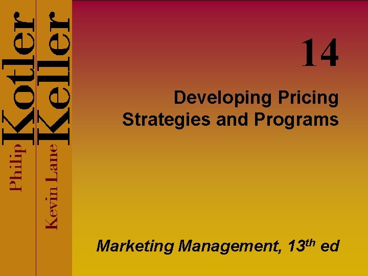 14 Developing Pricing Strategies and Programs Marketing Management, 13 th ed 14 Developing Pricing Strategies and Programs Marketing Management, 13 th ed