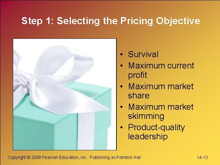 Step 1: Selecting the Pricing Objective • Survival • Maximum current profit • Maximum Step 1: Selecting the Pricing Objective • Survival • Maximum current profit • Maximum