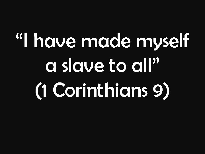“I have made myself a slave to all” (1 Corinthians 9) 