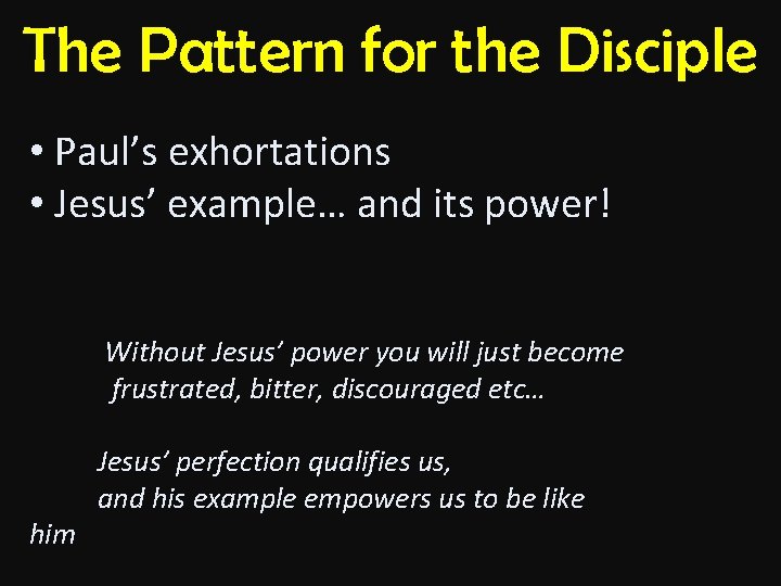 The Pattern for the Disciple • Paul’s exhortations • Jesus’ example… and its power!