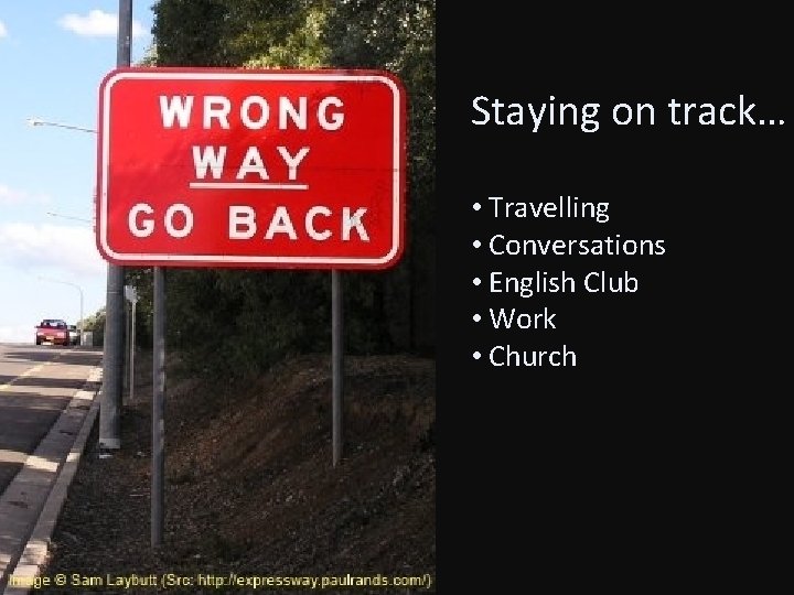 Staying on track… • Travelling • Conversations • English Club • Work • Church