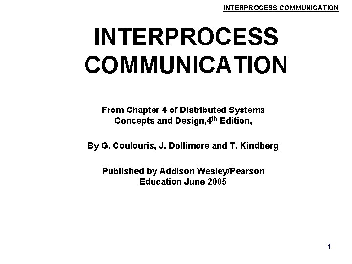 INTERPROCESS COMMUNICATION From Chapter 4 of Distributed Systems Concepts and Design, 4 th Edition,