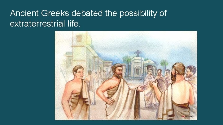 Ancient Greeks debated the possibility of extraterrestrial life. 