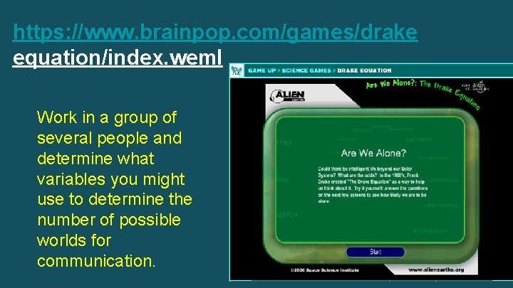 https: //www. brainpop. com/games/drake equation/index. weml Work in a group of several people and