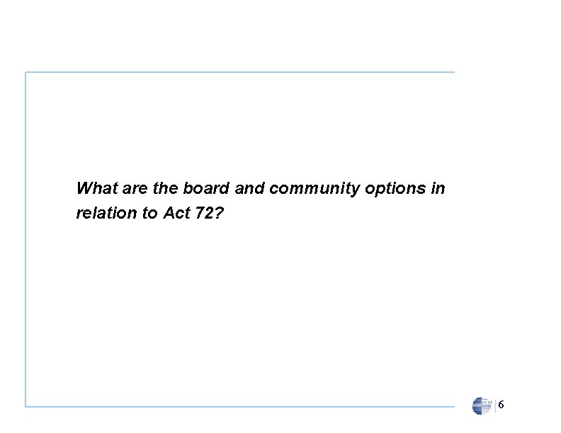 What are the board and community options in relation to Act 72? 6 