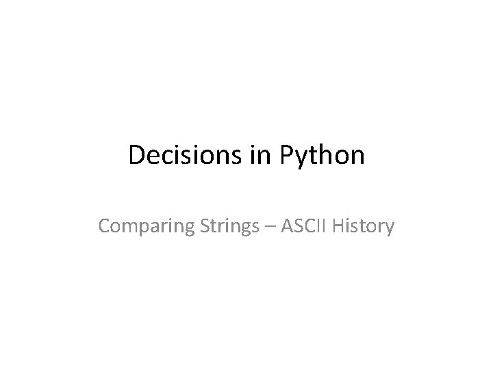 Decisions in Python Comparing Strings – ASCII History 