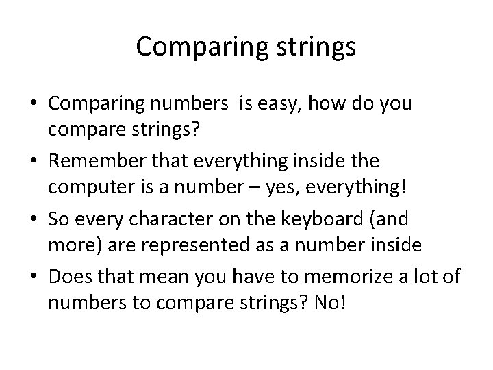 Comparing strings • Comparing numbers is easy, how do you compare strings? • Remember