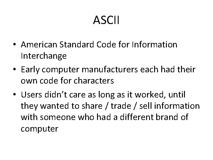 ASCII • American Standard Code for Information Interchange • Early computer manufacturers each had