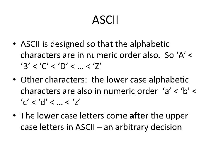 ASCII • ASCII is designed so that the alphabetic characters are in numeric order