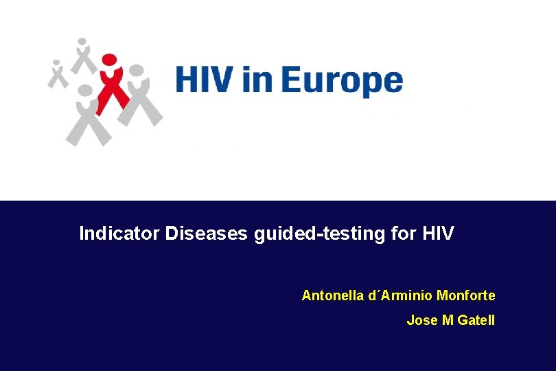 Indicator Diseases guided-testing for HIV Antonella d´Arminio Monforte Jose M Gatell 