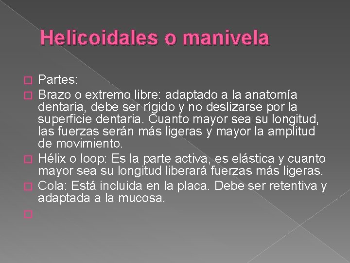 Helicoidales o manivela Partes: Brazo o extremo libre: adaptado a la anatomía dentaria, debe Helicoidales o manivela Partes: Brazo o extremo libre: adaptado a la anatomía dentaria, debe