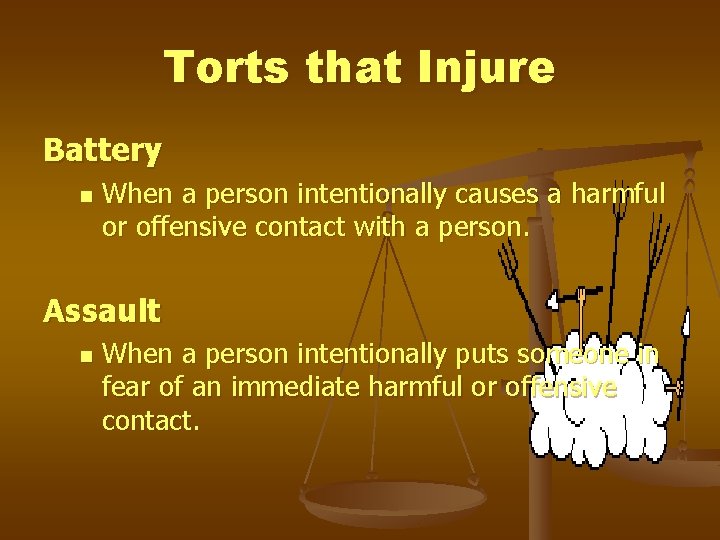 Torts that Injure Battery n When a person intentionally causes a harmful or offensive