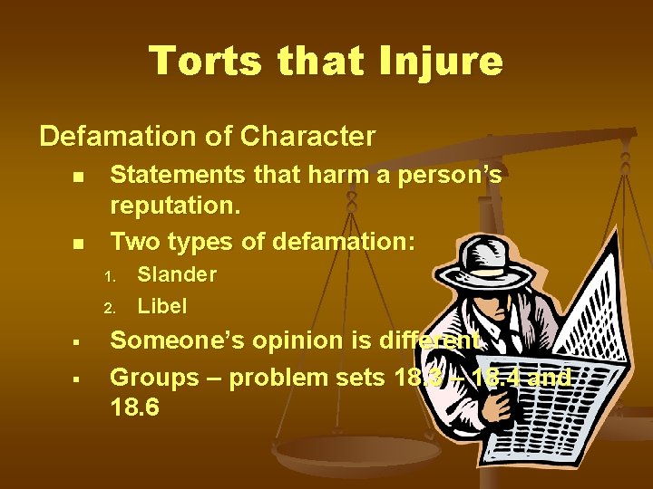 Torts that Injure Defamation of Character n n Statements that harm a person’s reputation.