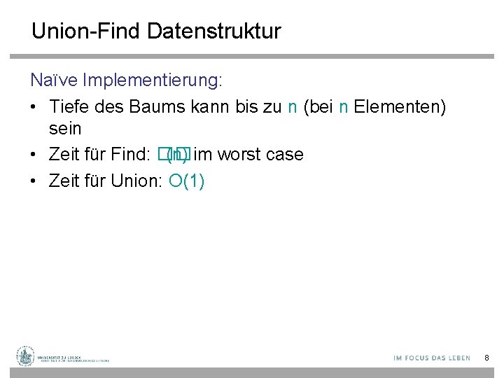 Union-Find Datenstruktur Naïve Implementierung: • Tiefe des Baums kann bis zu n (bei n