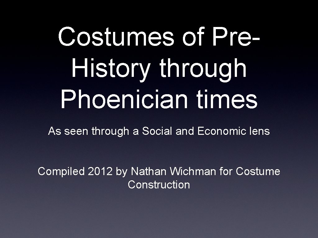 Costumes of Pre. History through Phoenician times As seen through a Social and Economic