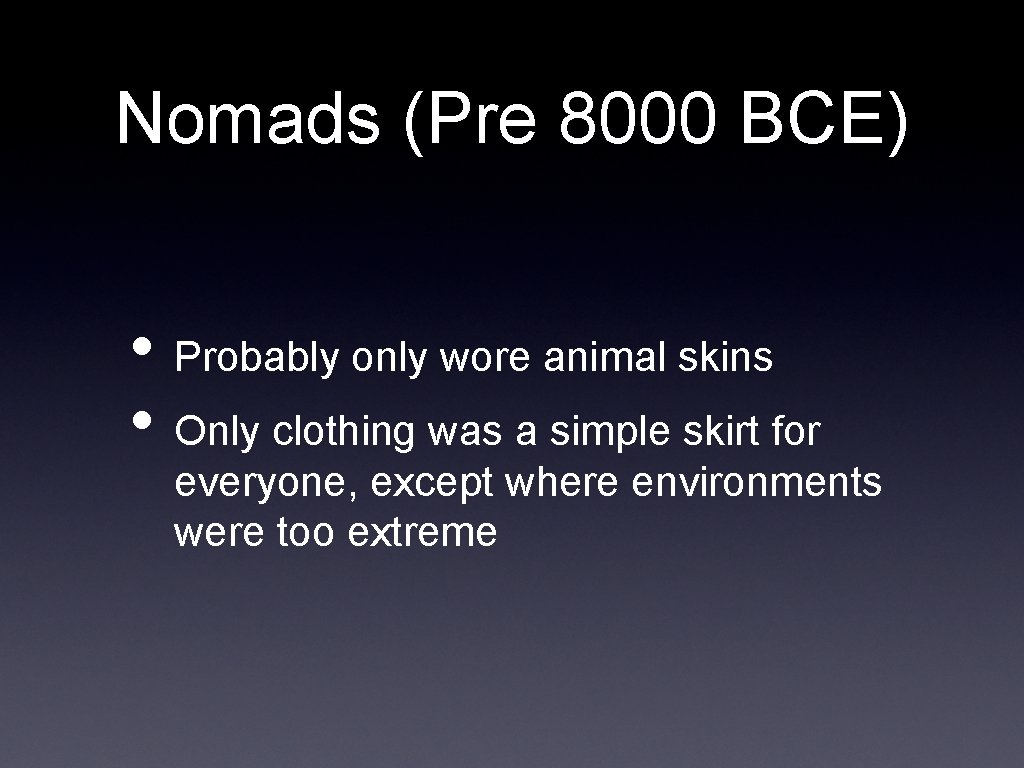 Nomads (Pre 8000 BCE) • Probably only wore animal skins • Only clothing was