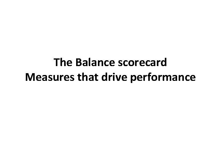 The Balance scorecard Measures that drive performance 