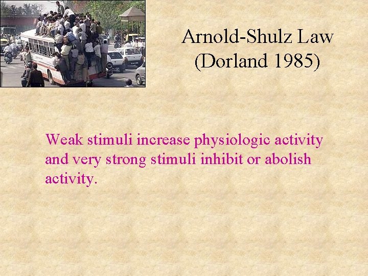 Arnold-Shulz Law (Dorland 1985) Weak stimuli increase physiologic activity and very strong stimuli inhibit