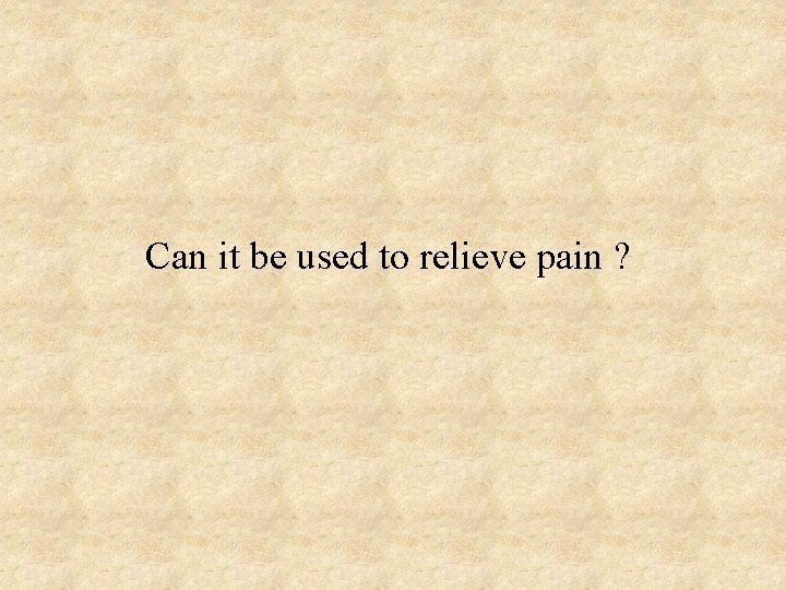 Can it be used to relieve pain ? 
