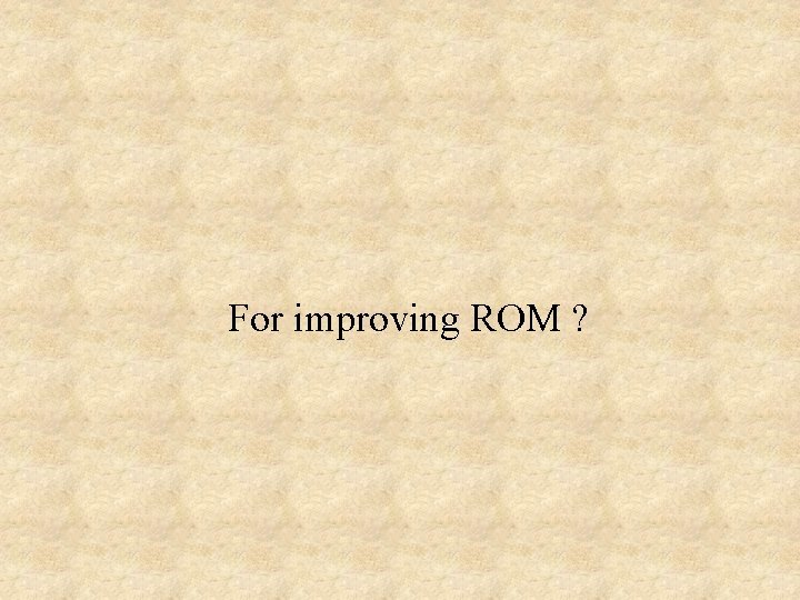For improving ROM ? 