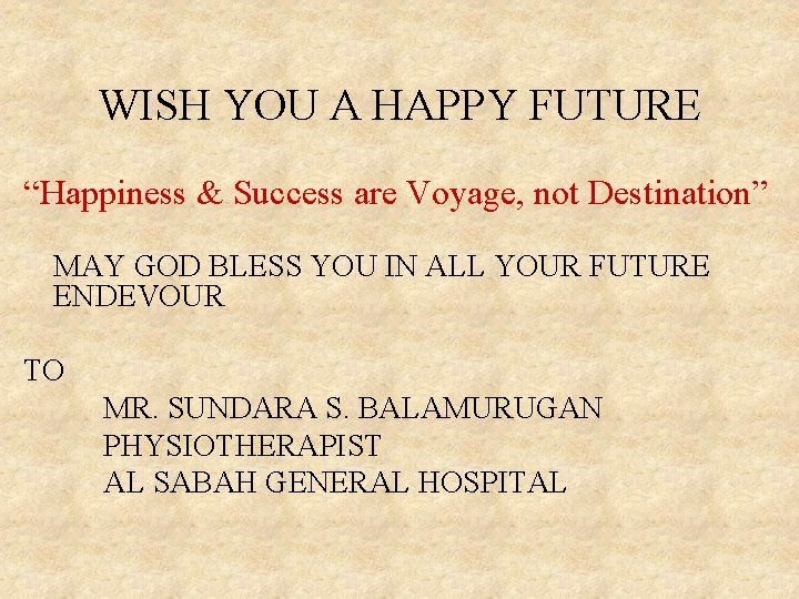 WISH YOU A HAPPY FUTURE “Happiness & Success are Voyage, not Destination” MAY GOD