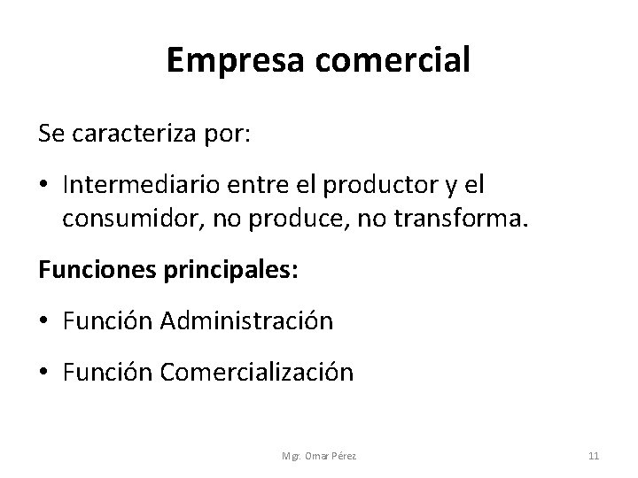 Empresa comercial Se caracteriza por: • Intermediario entre el productor y el consumidor, no