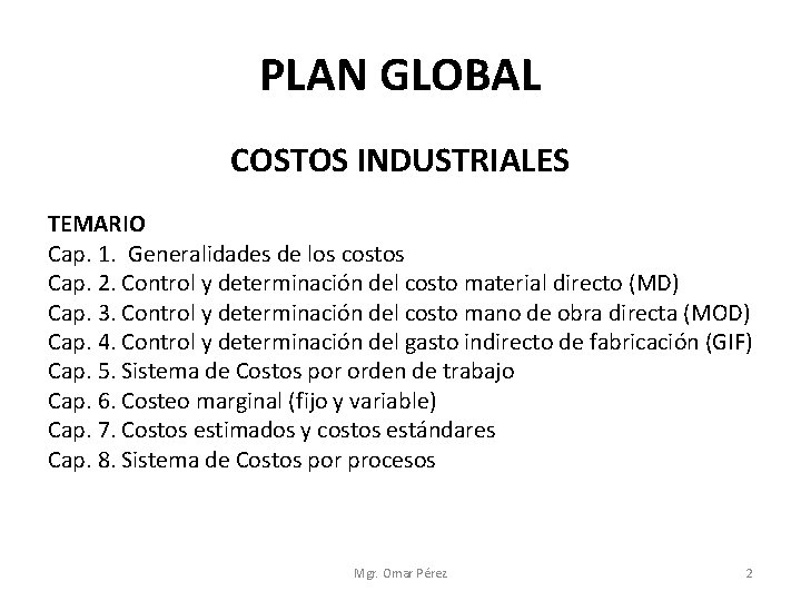 PLAN GLOBAL COSTOS INDUSTRIALES TEMARIO Cap. 1. Generalidades de los costos Cap. 2. Control