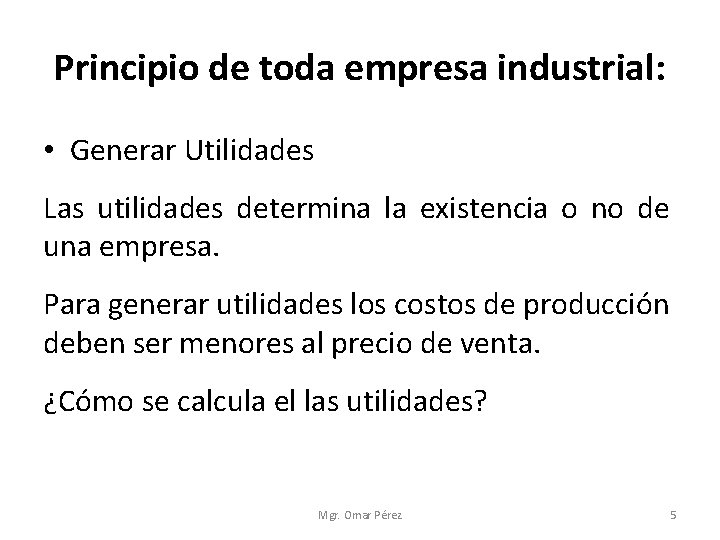 Principio de toda empresa industrial: • Generar Utilidades Las utilidades determina la existencia o