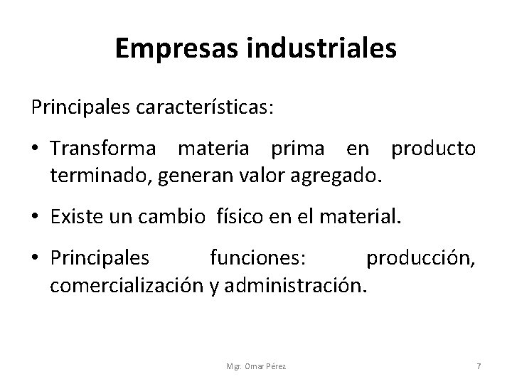 Empresas industriales Principales características: • Transforma materia prima en producto terminado, generan valor agregado.