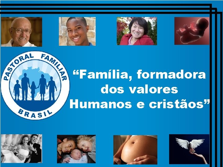 “Família, formadora dos valores Humanos e cristãos” 