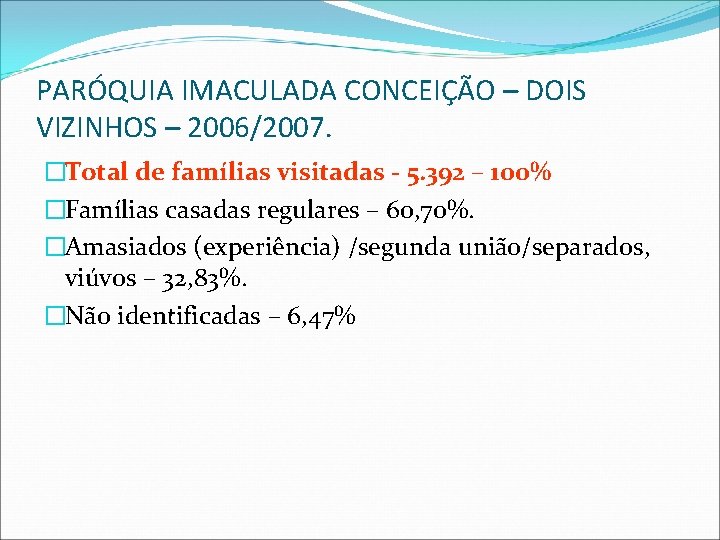 PARÓQUIA IMACULADA CONCEIÇÃO – DOIS VIZINHOS – 2006/2007. �Total de famílias visitadas - 5.