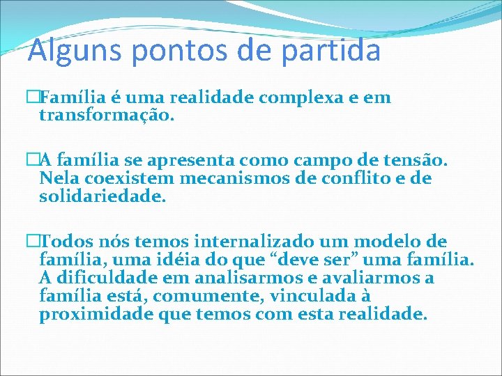 Alguns pontos de partida �Família é uma realidade complexa e em transformação. �A família