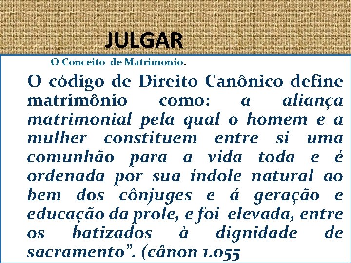 JULGAR O Conceito de Matrimonio. O código de Direito Canônico define matrimônio como: a