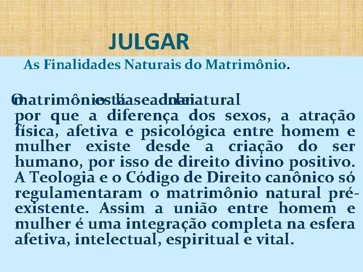 JULGAR As Finalidades Naturais do Matrimônio. O matrimônio está baseado na lei natural por