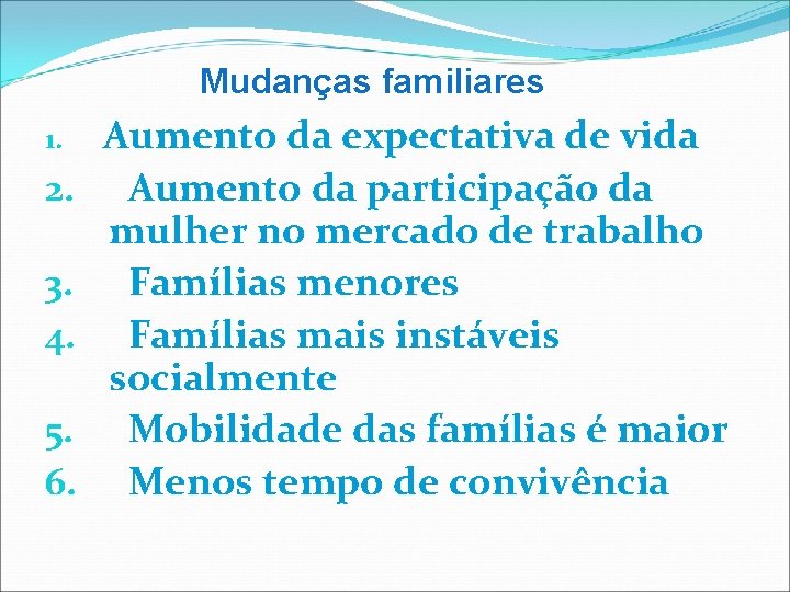  Mudanças familiares 1. Aumento da expectativa de vida 2. Aumento da participação da