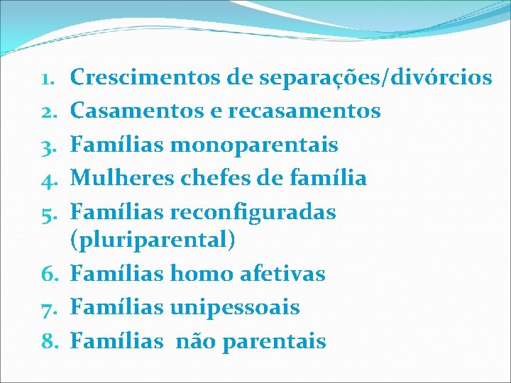 Crescimentos de separações/divórcios Casamentos e recasamentos Famílias monoparentais Mulheres chefes de família Famílias reconfiguradas