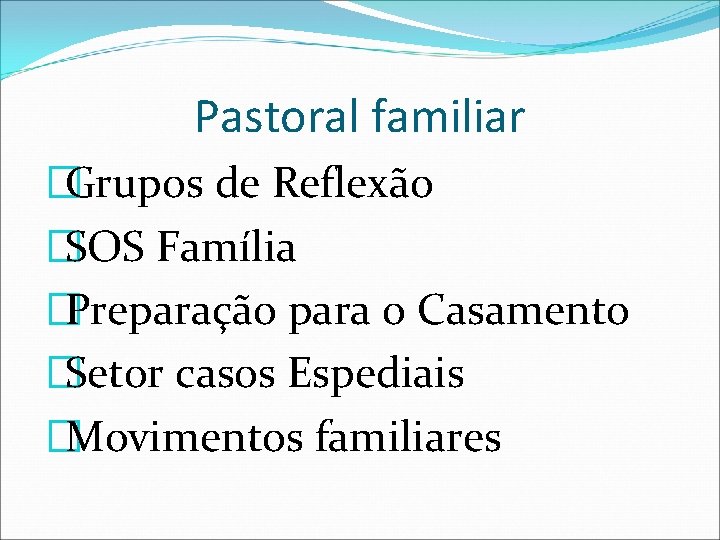 Pastoral familiar �Grupos de Reflexão �SOS Família �Preparação para o Casamento �Setor casos Espediais