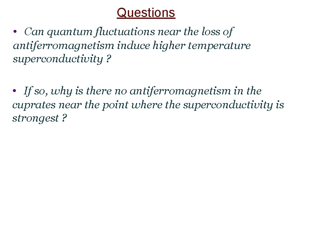 Questions • Can quantum fluctuations near the loss of antiferromagnetism induce higher temperature superconductivity