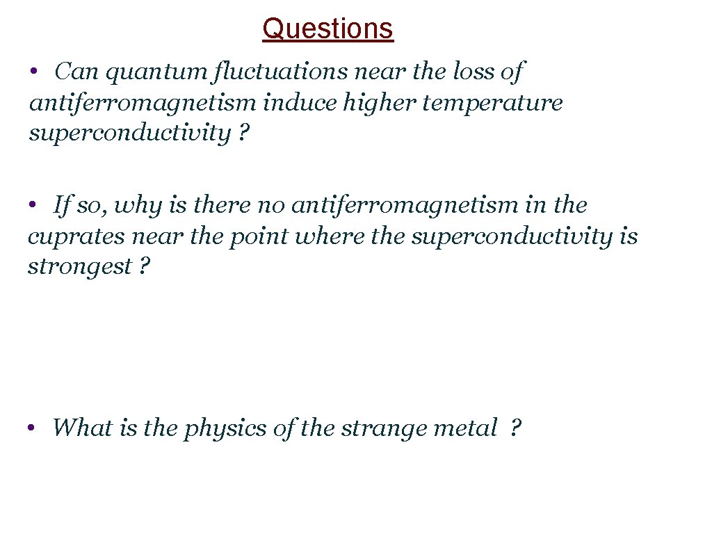Questions • Can quantum fluctuations near the loss of antiferromagnetism induce higher temperature superconductivity