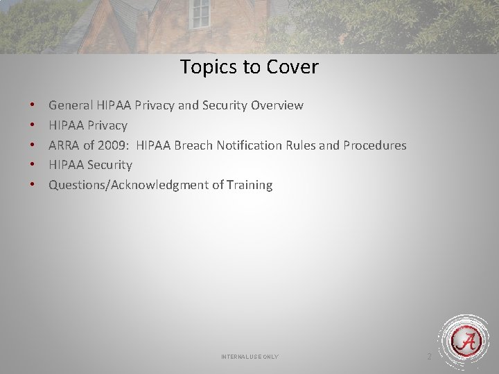 Topics to Cover • • • General HIPAA Privacy and Security Overview HIPAA Privacy