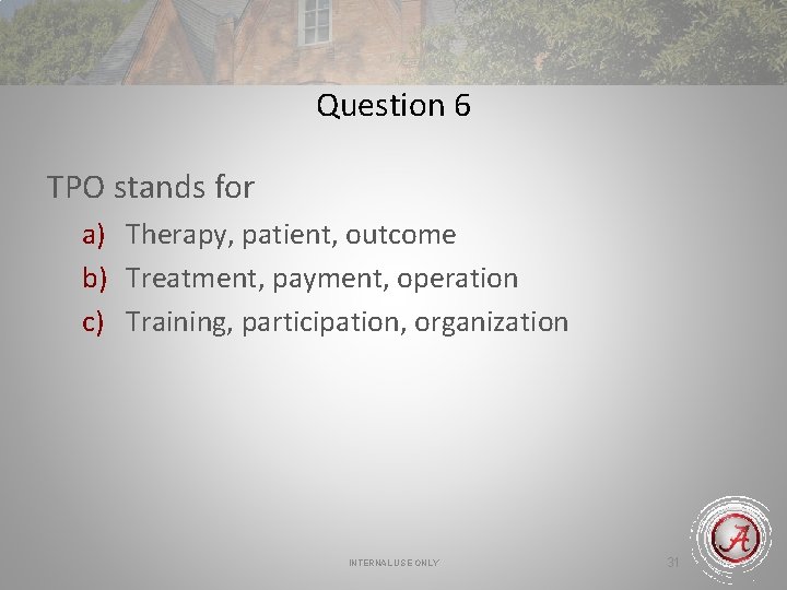 Question 6 TPO stands for a) Therapy, patient, outcome b) Treatment, payment, operation c)