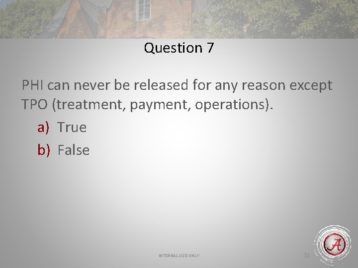 Question 7 PHI can never be released for any reason except TPO (treatment, payment,